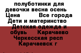 полуботинки для девочки весна-осень  › Цена ­ 400 - Все города Дети и материнство » Детская одежда и обувь   . Карачаево-Черкесская респ.,Карачаевск г.